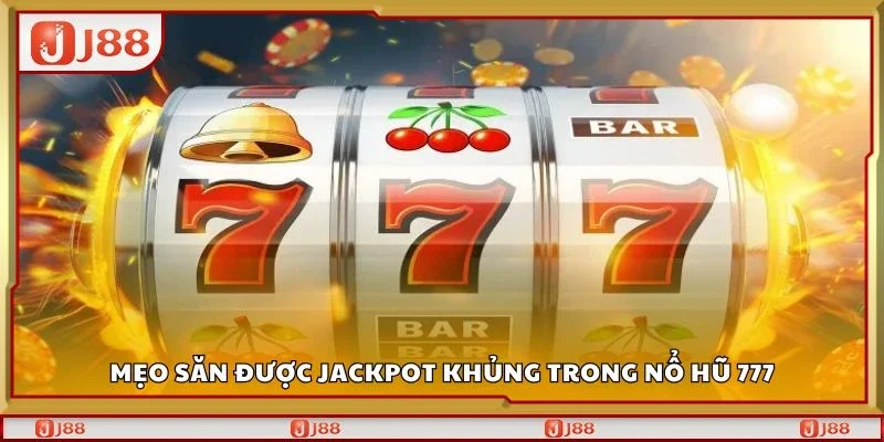 Mẹo săn được jackpot khủng trong nổ hũ 777