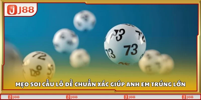 Mẹo soi cầu lô đề chuẩn xác giúp anh em trúng lớn