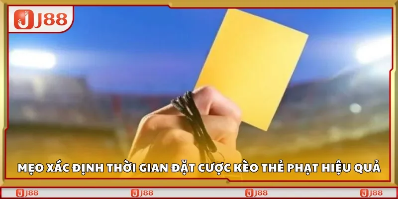 Mẹo xác định thời gian đặt cược kèo thẻ phạt hiệu quả