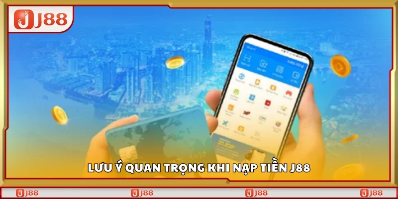 Một số lưu ý quan trọng khi nạp tiền J88