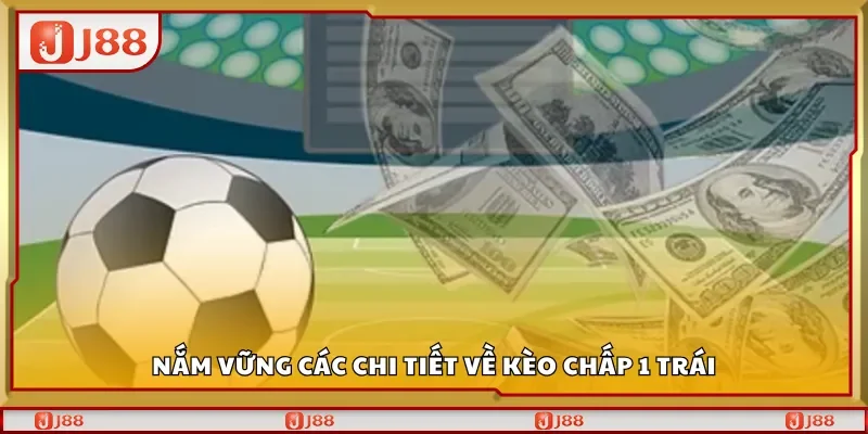 Nắm vững các chi tiết về kèo chấp một trái