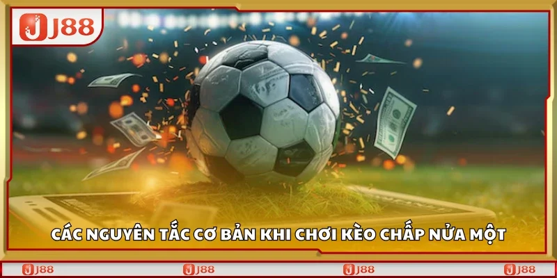 Nguyên tắc cơ bản khi chơi kèo chấp nửa một