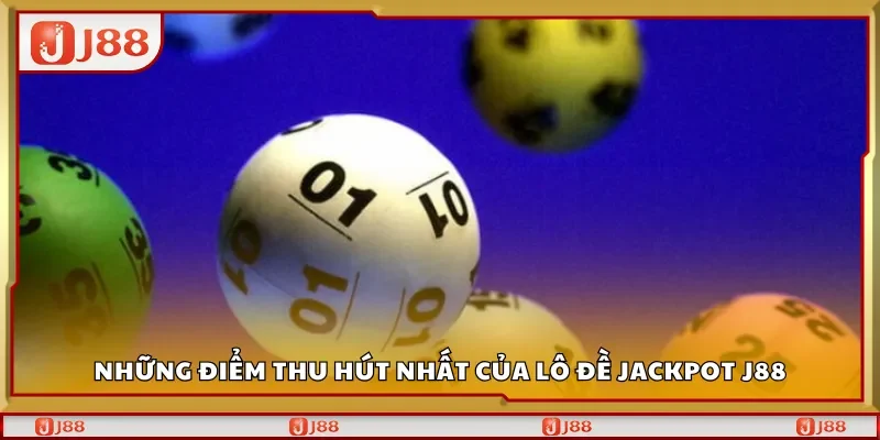 Những điểm thu hút nhất của lô đề Jackpot J88