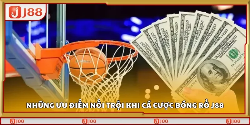 Những ưu điểm nổi trội khi cá cược bóng rổ J88