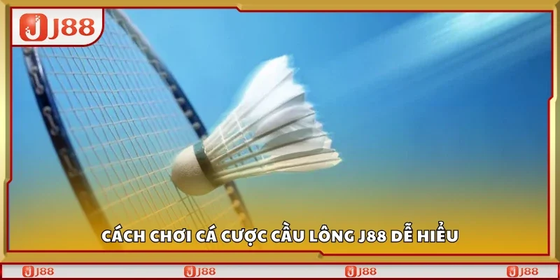 Quy tắc chơi cá cược cầu lông J88 dễ hiểu