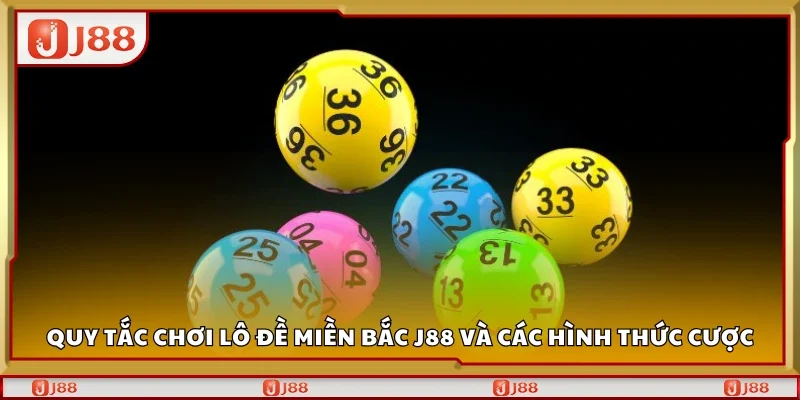 Quy tắc chơi lô đề miền Bắc J88 và các hình thức cược