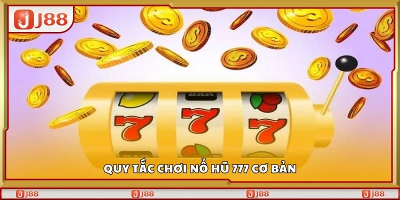 Quy tắc chơi nổ hũ 777 cơ bản