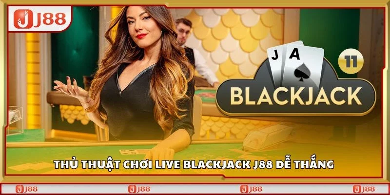 Thủ thuật chơi live blackjack J88 dễ thắng