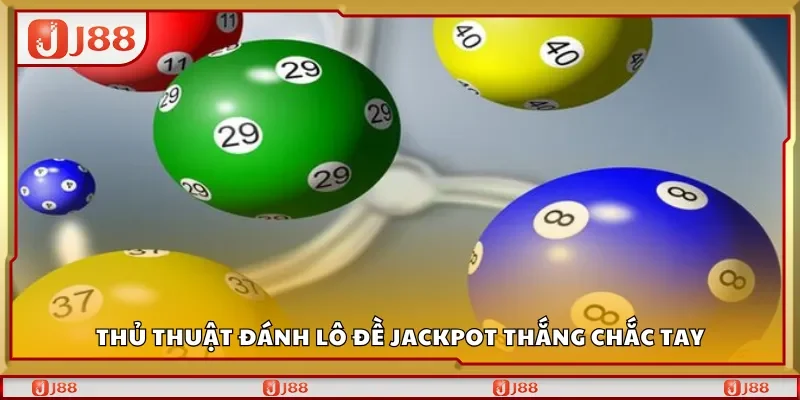Thủ thuật đánh lô đề Jackpot thắng chắc tay