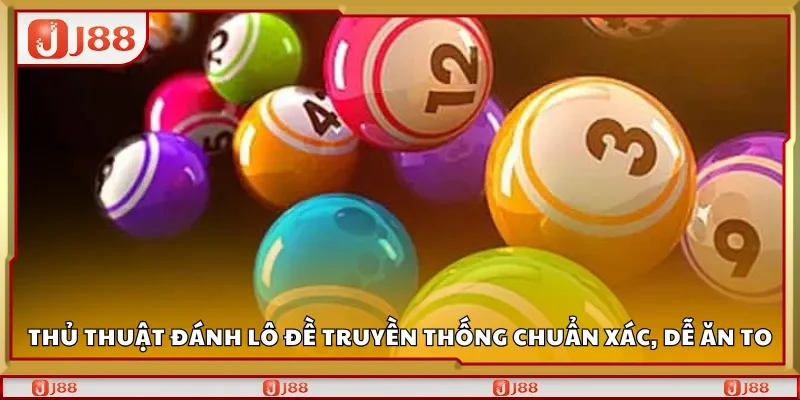 Thủ thuật đánh lô đề truyền thống chuẩn xác, dễ ăn to
