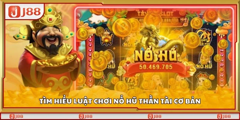 Tìm hiểu luật chơi nổ hũ thần tài cơ bản