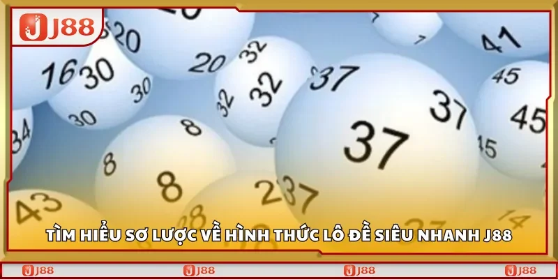 Tìm hiểu sơ lược về hình thức lô đề siêu nhanh J88