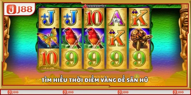 Tìm hiểu thời điểm vàng để săn hũ 