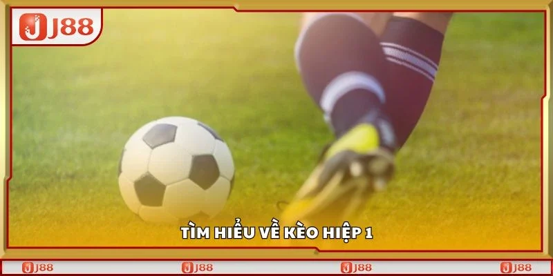 Tìm hiểu về kèo hiệp 1