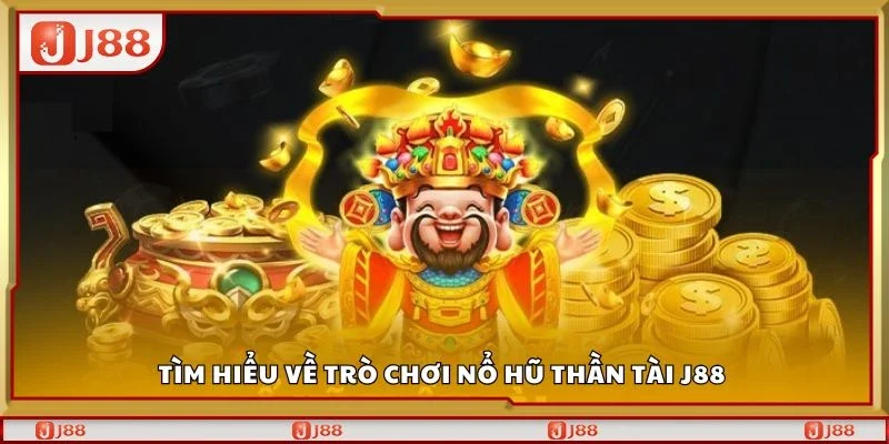 Tìm hiểu về trò chơi nổ hũ thần tài J88 