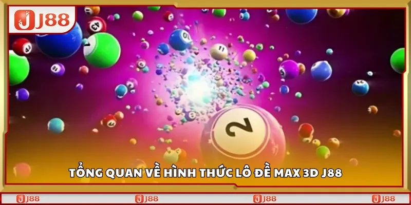 Tổng quan về hình thức lô đề Max 3D J88