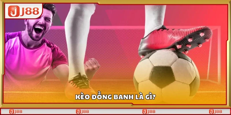 Tổng quan về kèo đồng banh