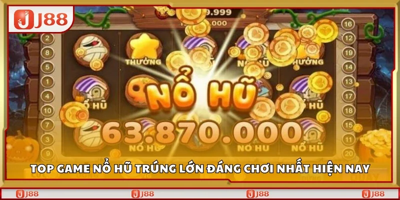 Top game nổ hũ trúng lớn đáng chơi nhất hiện nay
