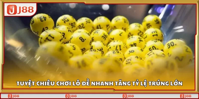 Tuyệt chiêu chơi lô đề nhanh tăng tỷ lệ trúng lớn